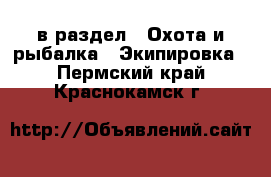  в раздел : Охота и рыбалка » Экипировка . Пермский край,Краснокамск г.